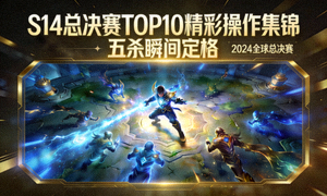 S14总决赛TOP10精彩操作集锦视频封面 - 五杀瞬间定格
